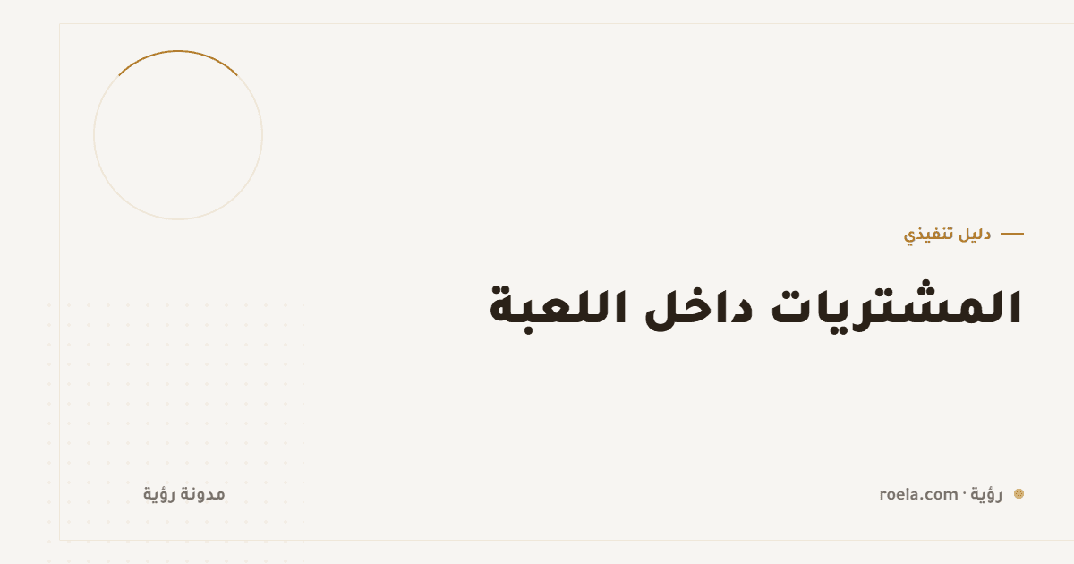 المشتريات داخل اللعبة: 7 أنواع وقاعدة واحدة تفصل المقبول عن المرفوض