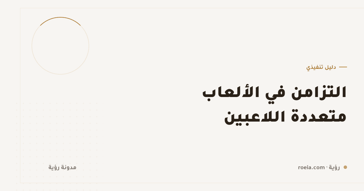 التزامن في الألعاب متعددة اللاعبين: 7 قرارات تحسم إن كانت اللعبة ستُحسّ عادلة