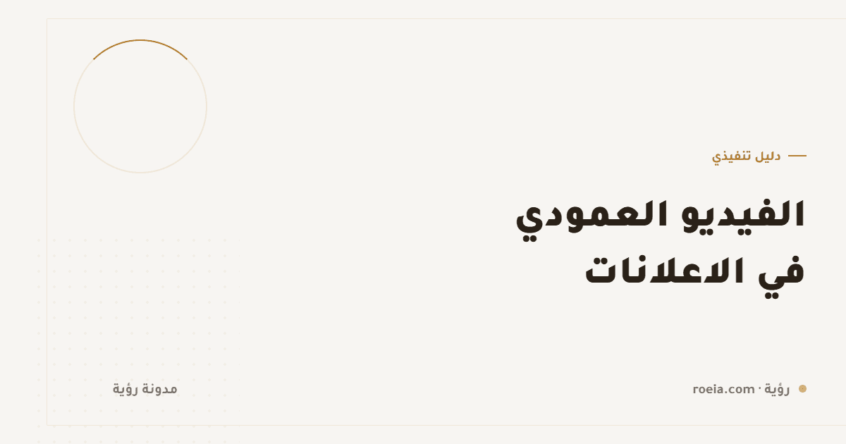 الفيديو العمودي في الاعلانات: 10 قواعد تحسم أول ثانيتين