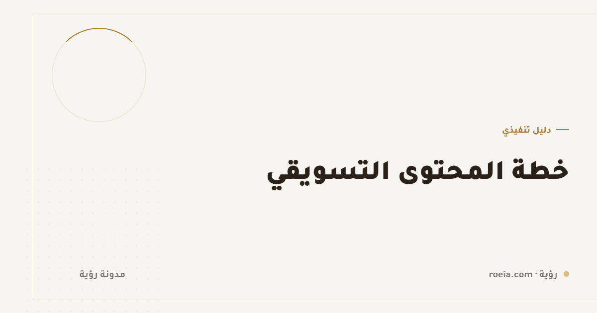 خطة المحتوى التسويقي: 9 خطوات من الفوضى إلى تقويم يعمل