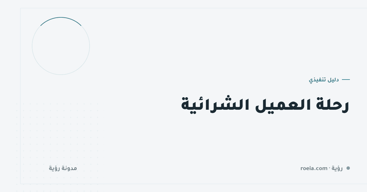 رحلة العميل الشرائية: 6 مراحل ومكان كل قناة فيها