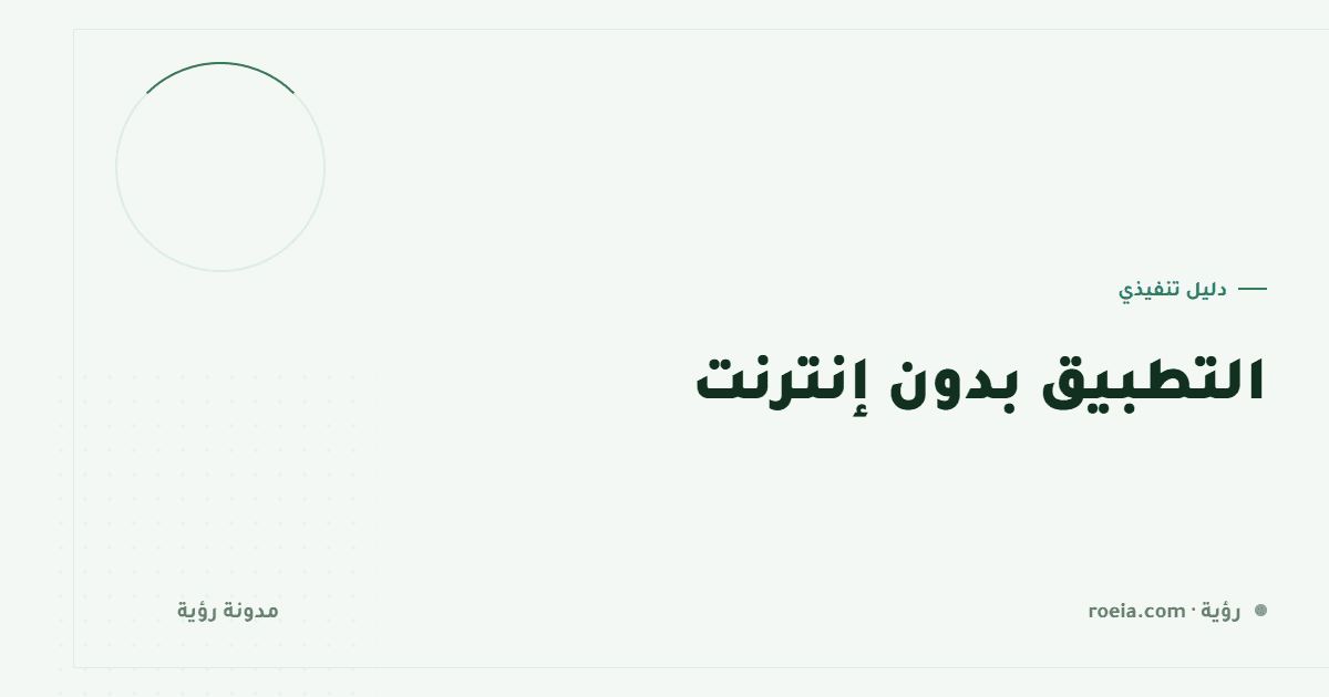 التطبيق بدون إنترنت: 7 مستويات للعمل دون اتصال وأيها يناسب تطبيقك