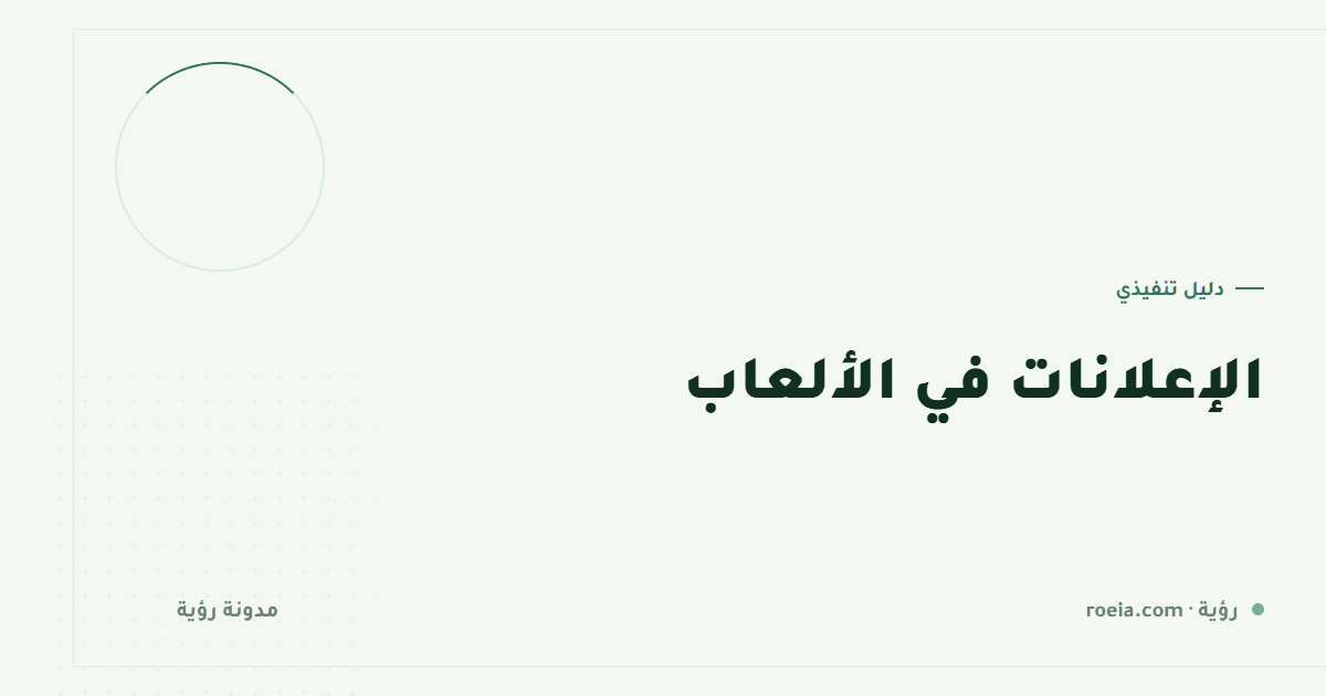 الإعلانات في الألعاب: 5 أنواع وقاعدة توقيت واحدة تفصل الدخل عن الحذف