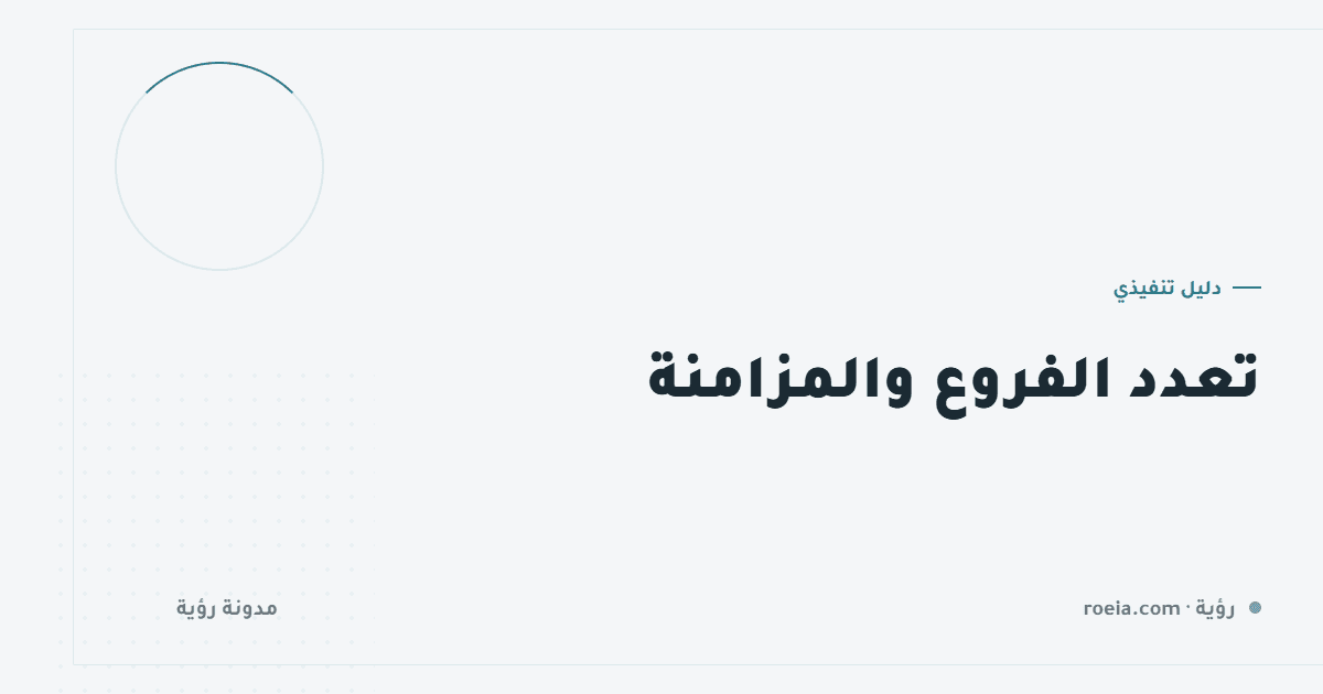 تعدد الفروع والمزامنة: 10 قرارات تجعل الفرع الثاني أسهل من الأول