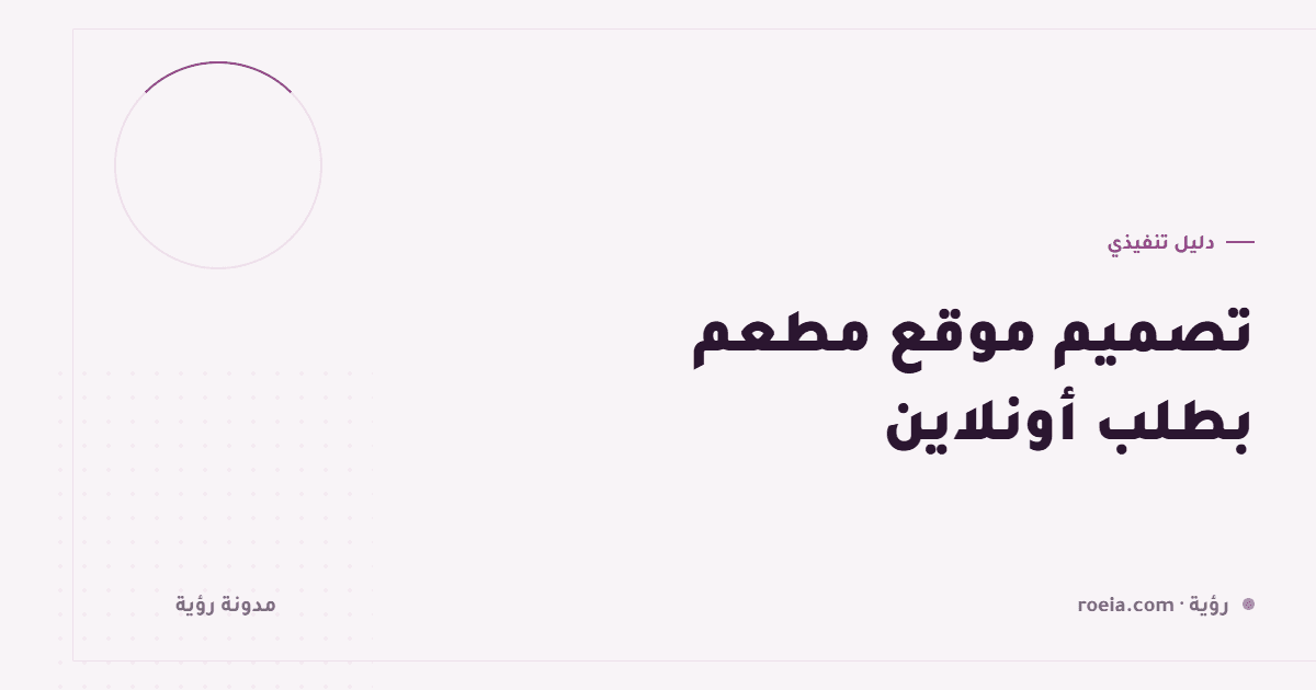 تصميم موقع مطعم بطلب أونلاين: 7 قرارات تحدد إن كان سيربح أم يزيد التكلفة