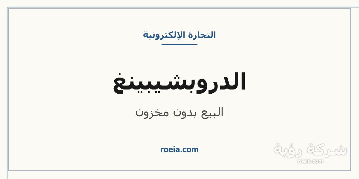 شرح نموذج الدروبشيبينغ في السعودية وكيفية بدء متجر بدون مخزون